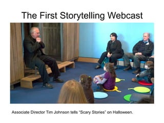 The First Storytelling Webcast
Associate Director Tim Johnson tells “Scary Stories” on Halloween.
 