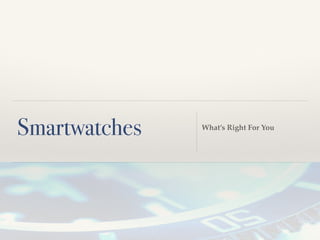 Smartwatches What’s Right For You
 