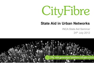 State Aid in Urban Networks
           INCA State Aid Seminar
                    24th July 2012
 