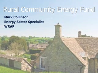 Rural Community Energy Fund
Mark Collinson
Energy Sector Specialist
WRAP
 