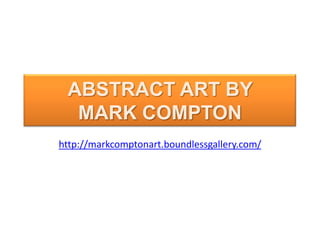 ABSTRACT ART BY MARK COMPTON http://markcomptonart.boundlessgallery.com/ 