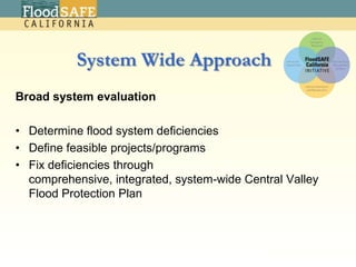 System Wide ApproachBroad system evaluation Determine flood system deficiencies Define feasible projects/programs Fix deficiencies through comprehensive, integrated, system-wide Central Valley Flood Protection Plan4