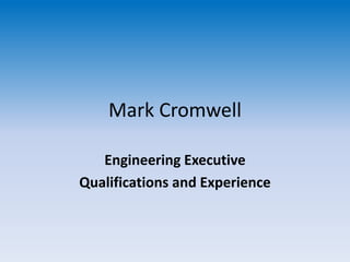 Mark Cromwell

   Engineering Executive
Qualifications and Experience
 