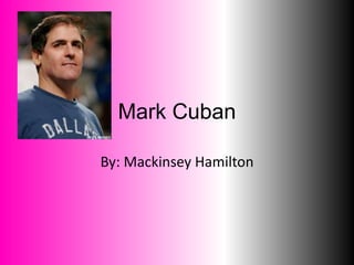 Mark Cuban
By: Mackinsey Hamilton
 