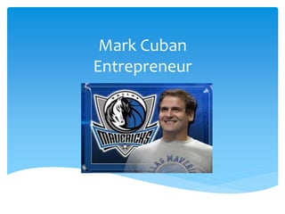 Mark Cuban 
Entrepreneur 
 
