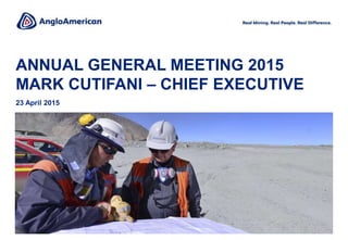 ANNUAL GENERAL MEETING 2015
MARK CUTIFANI – CHIEF EXECUTIVE
23 April 2015
 