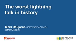 The worst lightning
talk in history
Mark Dalgarno SOFTWARE ACUMEN!
@MarkDalgarno

 
