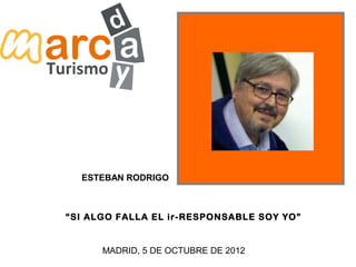 ESTEBAN RODRIGO



“SI ALGO FALLA EL ir-RESPONSABLE SOY YO”


      MADRID, 5 DE OCTUBRE DE 2012
 
