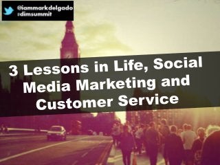 3 Lessons in Life, Social Media Marketing and Customer Service