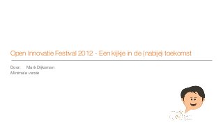 Open Innovatie Festival 2012 - Een kijkje in de (nabije) toekomst

Door: Mark Dijksman
Minimale versie
 