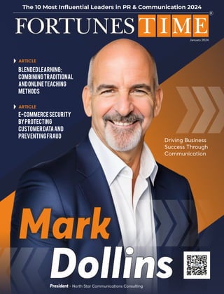 ARTICLE
ARTICLE
E-commerceSecurity
byProtecting
CustomerDataand
PreventingFraud
President - North Star Communications Consulting
FORTUNES T IME
The 10 Most Inﬂuential Leaders in PR & Communication 2024
January 2024
Dollins
Dollins
Dollins
Driving Business
Success Through
Communication
Mark
BlendedLearning;
CombiningTraditional
andOnlineTeaching
Methods
 