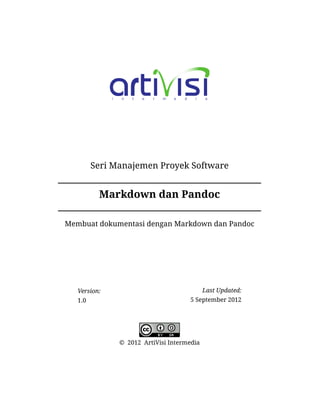 Seri Manajemen Proyek Software


          Markdown dan Pandoc

Membuat dokumentasi dengan Markdown dan Pandoc




   Version:                                 Last Updated:
   1.0                               5 September 2012




               © 2012 ArtiVisi Intermedia
 
