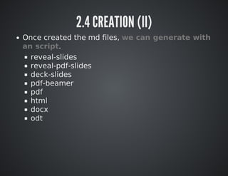 2.4	CREATION	(II)
Once	created	the	md	files,	we	can	generate	with
an	script.
reveal-slides
reveal-pdf-slides
deck-slides
p...