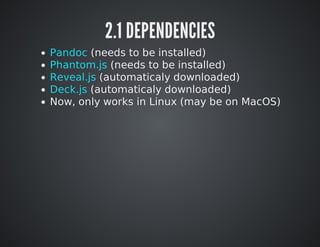 2.1	DEPENDENCIES
Pandoc	(needs	to	be	installed)
Phantom.js	(needs	to	be	installed)
Reveal.js	(automaticaly	downloaded)
Dec...