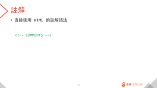 註解
• 直接使用 HTML 的註解語法
<!-- COMMENTS -->
11
 