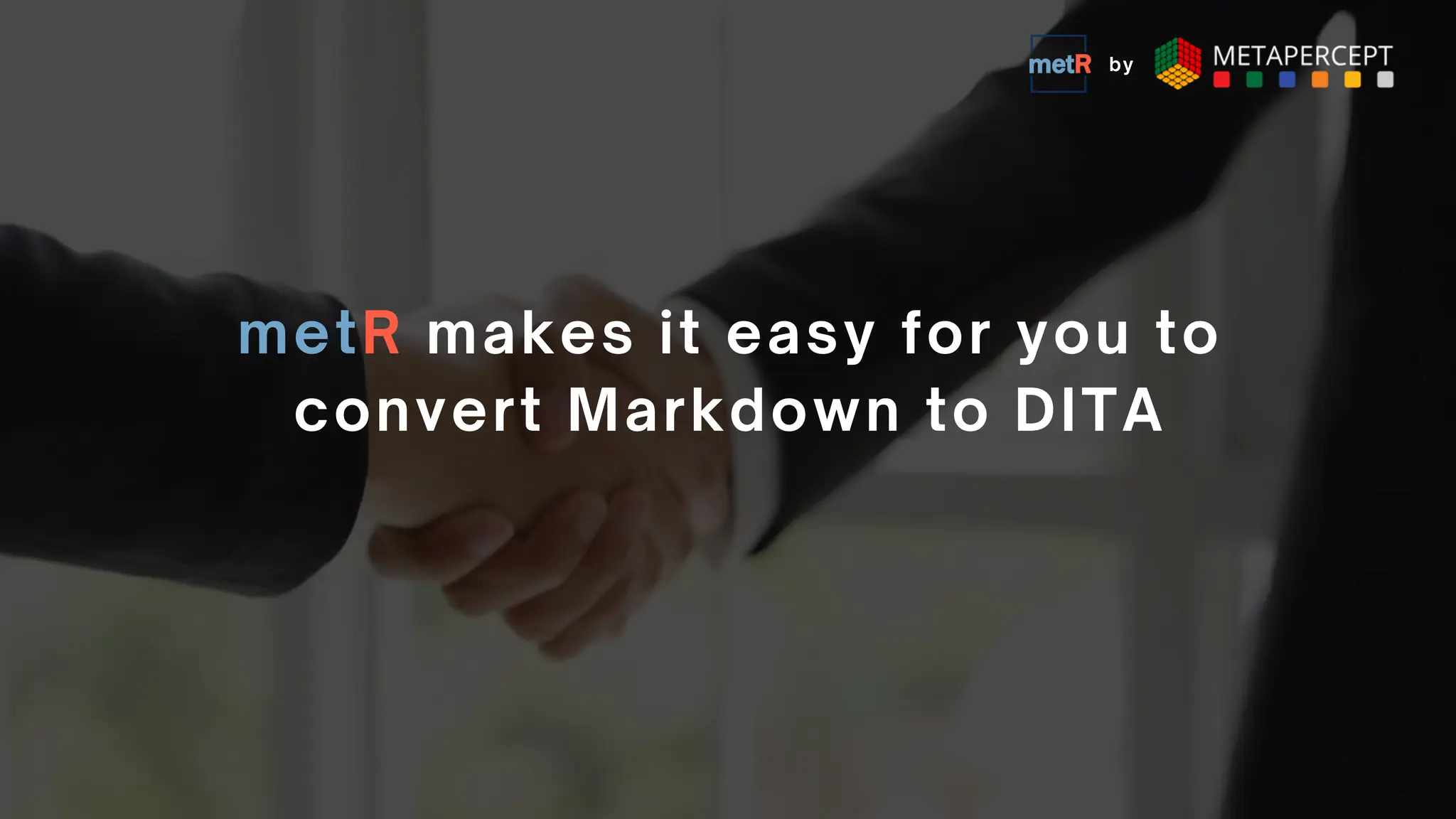 metR makes it easy for you to
convert Markdown to DITA
by
 