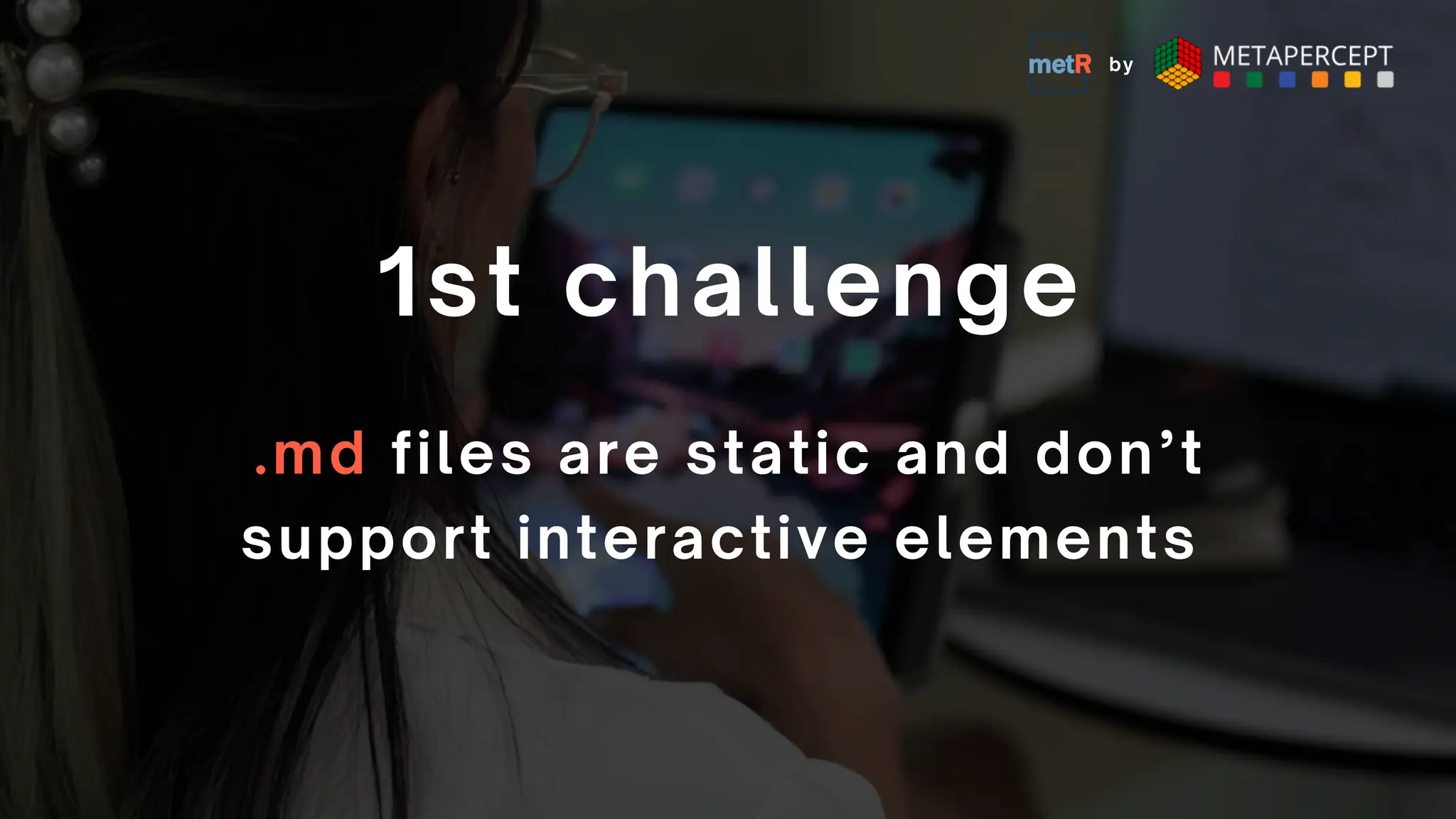.md files are static and don’t
support interactive elements
1st challenge
by
 