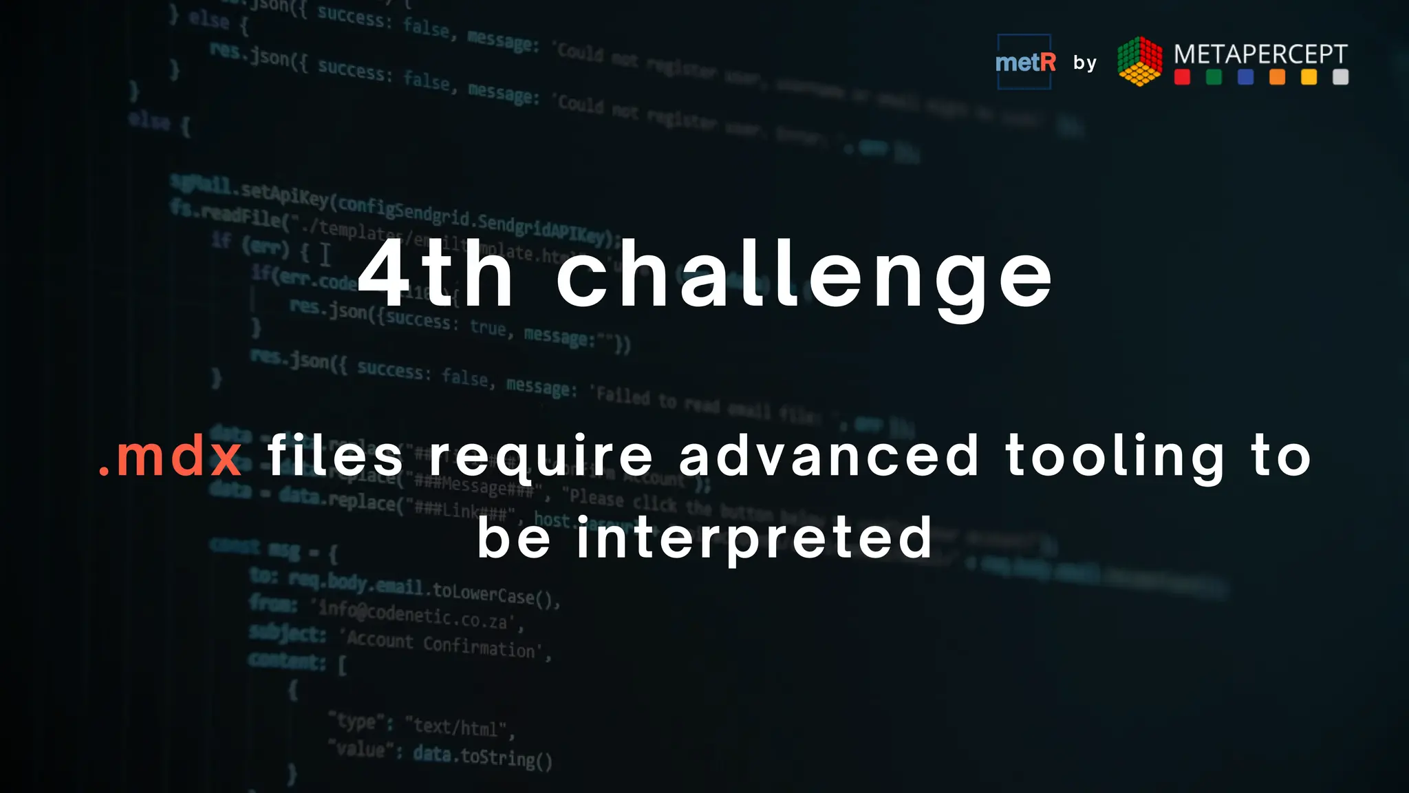 .mdx files require advanced tooling to
be interpreted
4th challenge
by
 