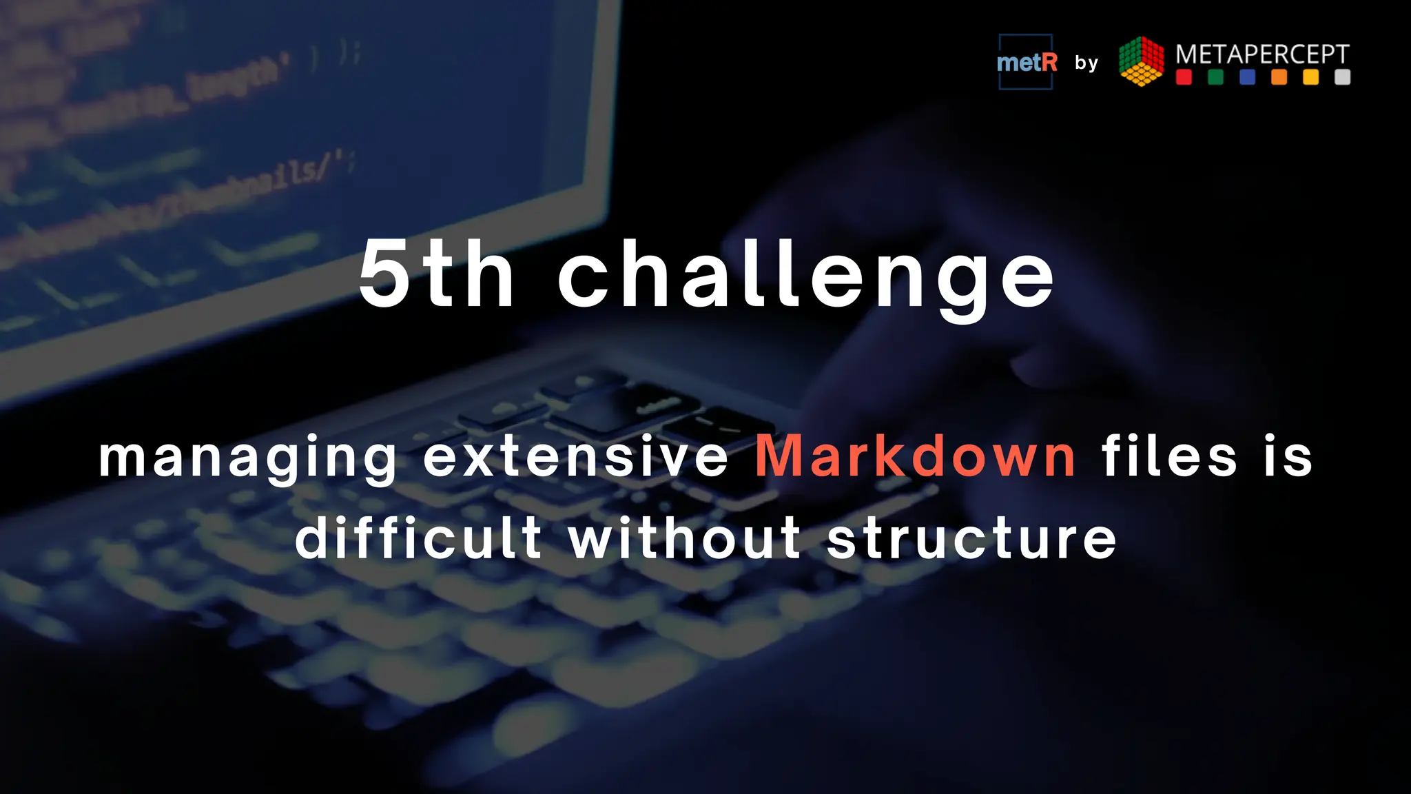 managing extensive Markdown files is
difficult without structure
5th challenge
by
 