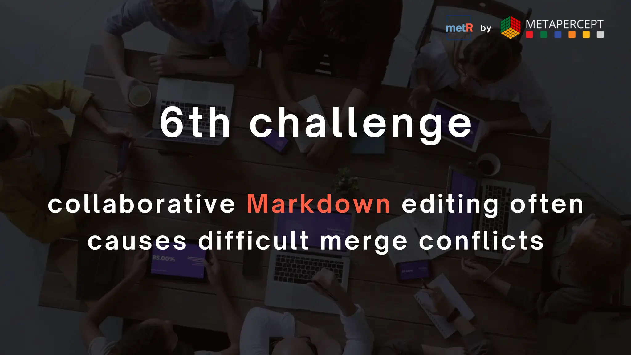 collaborative Markdown editing often
causes difficult merge conflicts
6th challenge
by
 
