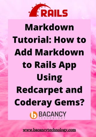 Markdown
Tutorial: How to
Add Markdown
to Rails App
Using
Redcarpet and
Coderay Gems?
www.bacancytechnology.com
 