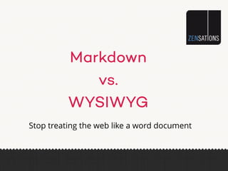 Markdown
vs.
WYSIWYG
Stop treating the web like a word document
 
