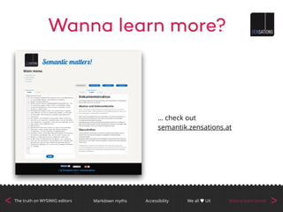 … check out
semantik.zensations.at
<>
Wanna learn more?
>The truth on WYSIWIG editors We all ♥ UXAccessibility Wanna learn more?Markdown myths
<
 