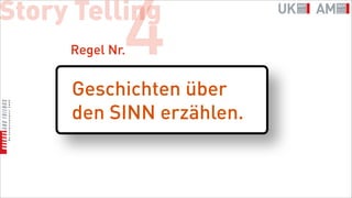 Story Telling
             4
     Regel Nr.


     Geschichten über
     den SINN erzählen.
 