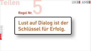 Teilen
             5
     Regel Nr.


     Lust auf Dialog ist der
     Schlüssel für Erfolg.
 