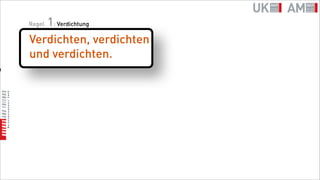 1: Verdichtung
    Regel

    Verdichten, verdichten
    und verdichten.
n
 