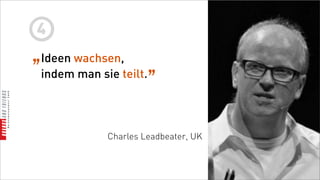 4
„Ideen wachsen, „
 indem man sie teilt.




            Charles Leadbeater, UK
 