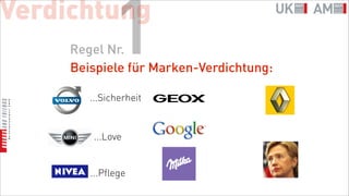 Verdichtung
             1
     Regel Nr.
     Beispiele für Marken-Verdichtung:

        ...Sicherheit


         ...Love


        ...Pflege
 