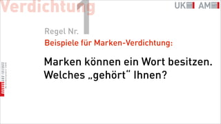 Verdichtung
           1
     Regel Nr.
     Beispiele für Marken-Verdichtung:

     Marken können ein Wort besitzen.
     Welches „gehört“ Ihnen?
 