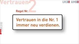 Vertrauen
            2
    Regel Nr.


     Vertrauen in die Nr. 1
     immer neu verdienen.
 