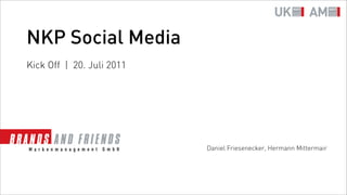 NKP Social Media
Kick Off | 20. Juli 2011




                           Daniel Friesenecker, Hermann Mittermair
 