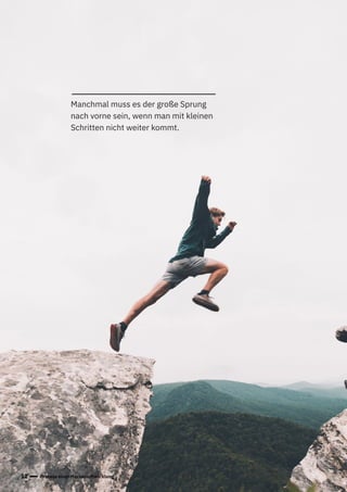 12 Prozess einer Markenentwicklung
Manchmal muss es der große Sprung
nach vorne sein, wenn man mit kleinen
Schritten nicht weiter kommt.
 