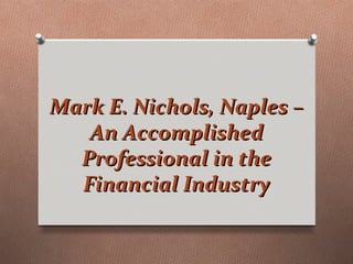 Mark E. Nichols, Naples –
   An Accomplished
  Professional in the
  Financial Industry
 