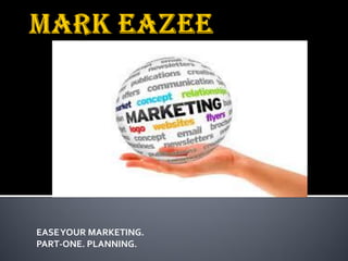 EASEYOUR MARKETING.
PART-ONE. PLANNING.
 
