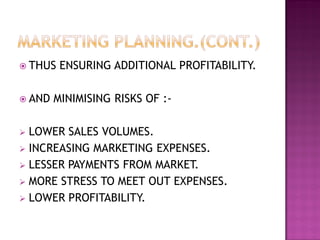  THUS ENSURING ADDITIONAL PROFITABILITY.
 AND MINIMISING RISKS OF :-
 LOWER SALES VOLUMES.
 INCREASING MARKETING EXPENSES.
 LESSER PAYMENTS FROM MARKET.
 MORE STRESS TO MEET OUT EXPENSES.
 LOWER PROFITABILITY.
 