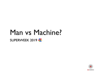 Man vs Machine?
SUPERWEEK 2019
 