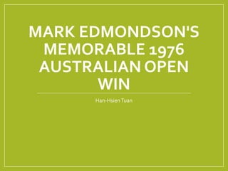 MARK EDMONDSON'S
MEMORABLE 1976
AUSTRALIAN OPEN
WIN
Han-HsienTuan
 