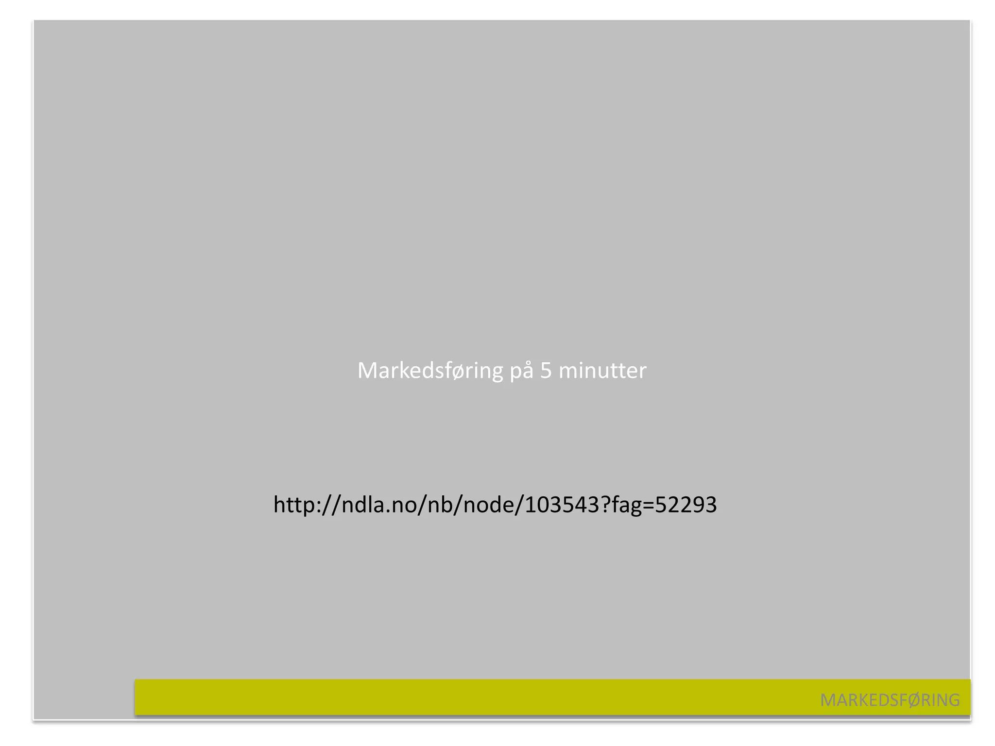 Markedsføring på 5 minutter




http://ndla.no/nb/node/103543?fag=52293




                                          MARKEDSFØRING
 