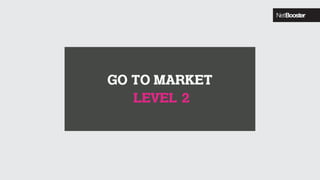 GO TO MARKET
LEVEL 2
 