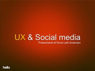 UX & Social media
      Præsenteret af Rune Leth Andersen
 