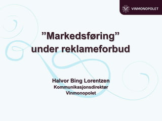 ”Markedsføring”
under reklameforbud


    Halvor Bing Lorentzen
    Kommunikasjonsdirektør
        Vinmonopolet
 