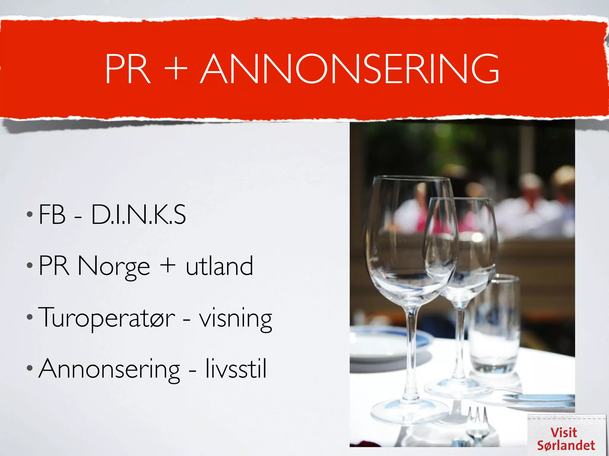 PR + ANNONSERING


• FB   - D.I.N.K.S
• PR   Norge + utland
• Turoperatør    - visning
• Annonsering        - livsstil
 