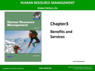 GARY DESSLER
HUMAN RESOURCE MANAGEMENT
Global Edition 12e
Chapter3
Benefits and
Services
PowerPoint Presentation by Charlie Cook
The University of West Alabama
Copyright © 2011 Pearson Education
Part 4 Compensation
 