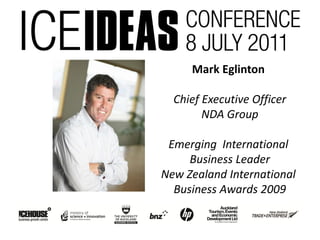 Mark Eglinton

  Chief Executive Officer
        NDA Group

 Emerging International
     Business Leader
New Zealand International
  Business Awards 2009
 
