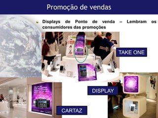Promoção de vendas
Displays de Ponto de venda
consumidores das promoções

–

Lembram

os

TAKE ONE

DISPLAY

© 2005 by Pearson Education

CARTAZ

Capítulo 10 - 20

 