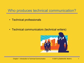 Who produces technical communication? ,[object Object],[object Object],Chapter 1. Introduction to Technical Communication  © 2007 by Bedford/St. Martin's 